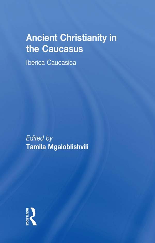 Ancient Christianity in the Caucasus - Tamila Mgaloblishvili