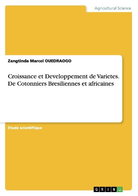 Croissance et Developpement de Varietes. De Cotonniers Bresiliennes et africaines als Buch von Zangtinda Marcel Ouedraogo - GRIN Publishing