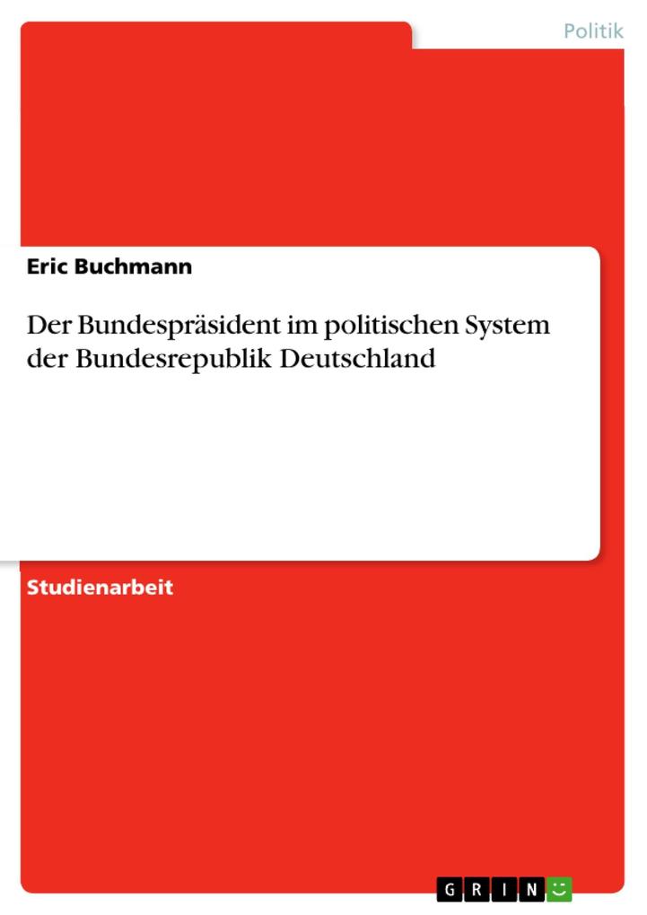 Der Bundespräsident im politischen System der Bundesrepublik Deutschland - Eric Buchmann