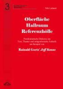Oberfläche - Hallraum - Referenzhölle: Postdramatische Diskurse um Text Theater und zeitgenössische Ästhetik am Beispiel von Rainald Goetz' Jeff Koons.