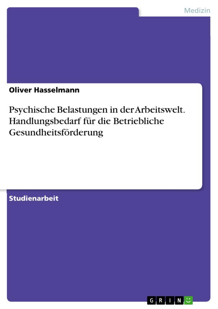 Psychische Belastungen in der Arbeitswelt. Handlungsbedarf für die Betriebliche Gesundheitsförderung - Oliver Hasselmann