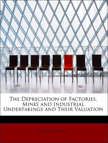 The Depreciation of Factories, Mines and Industrial Undertakings and Their Valuation als Taschenbuch von Ewing Matheson - BiblioLife