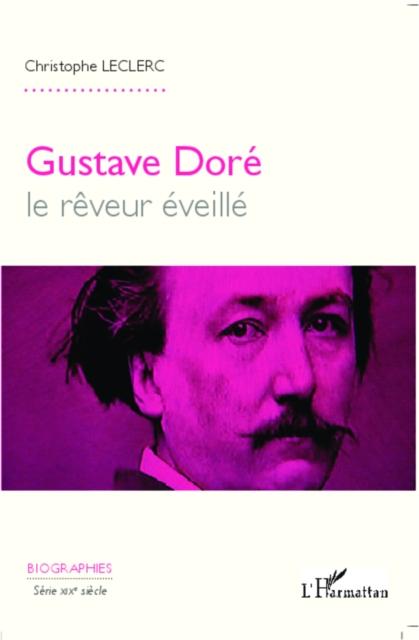 Gustave Dore le reveur eveille - Christophe Leclerc