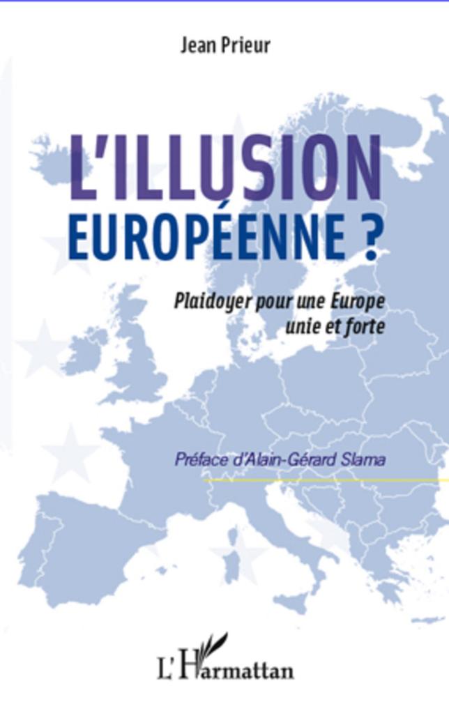 L'illusion Europeenne? Plaidoyer pour une Europe unie et forte - Jean Prieur Jean Prieur