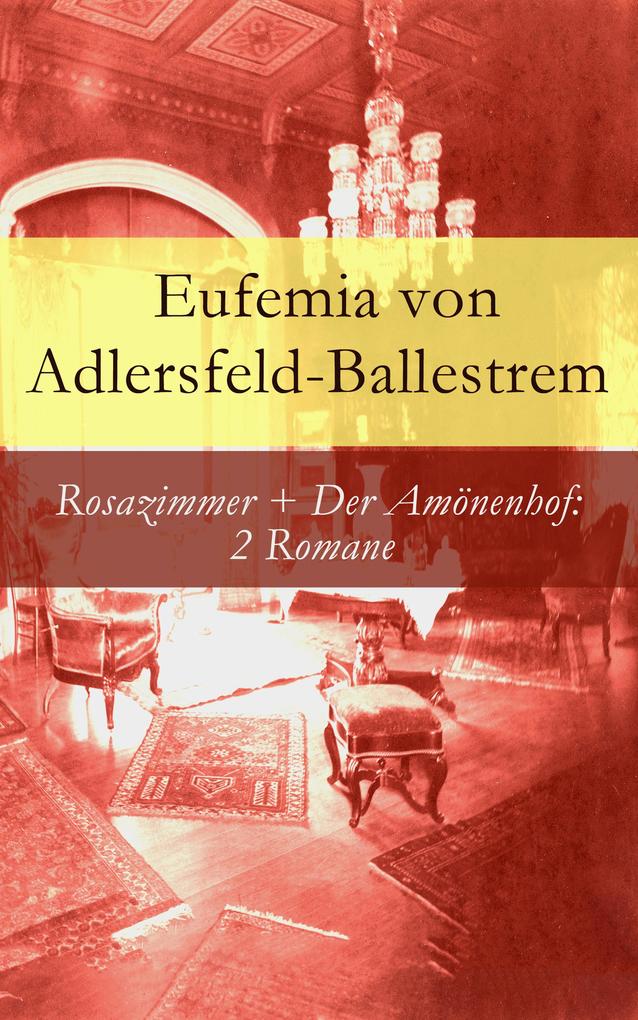 Rosazimmer + Der Amönenhof: 2 Romane - Eufemia von Adlersfeld-Ballestrem