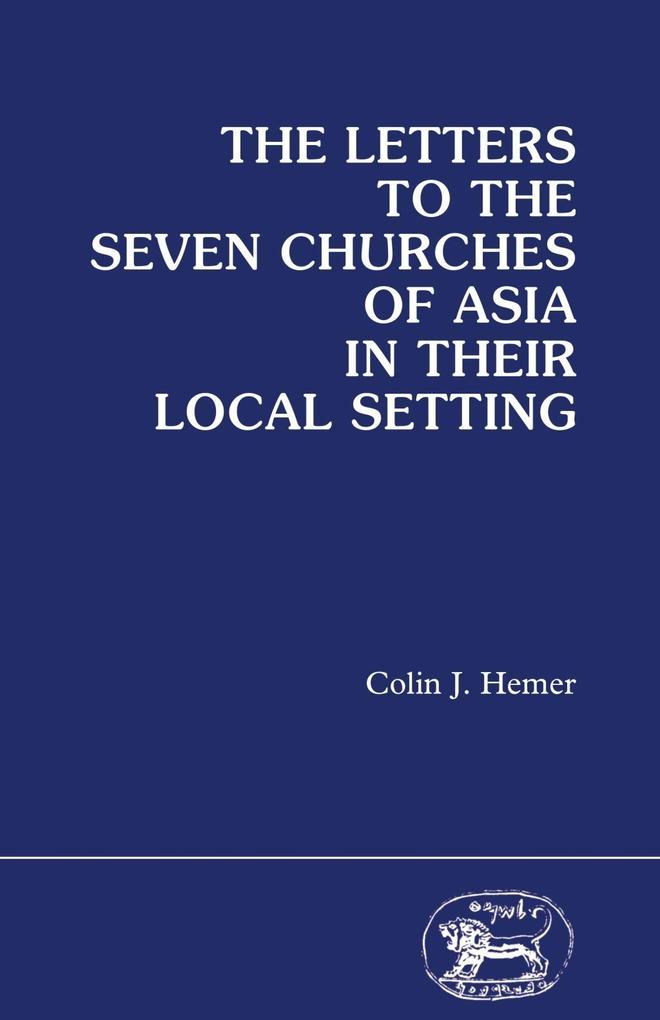 Letters to the Seven Churches of Asia In their Local Setting - Colin J. Hemer