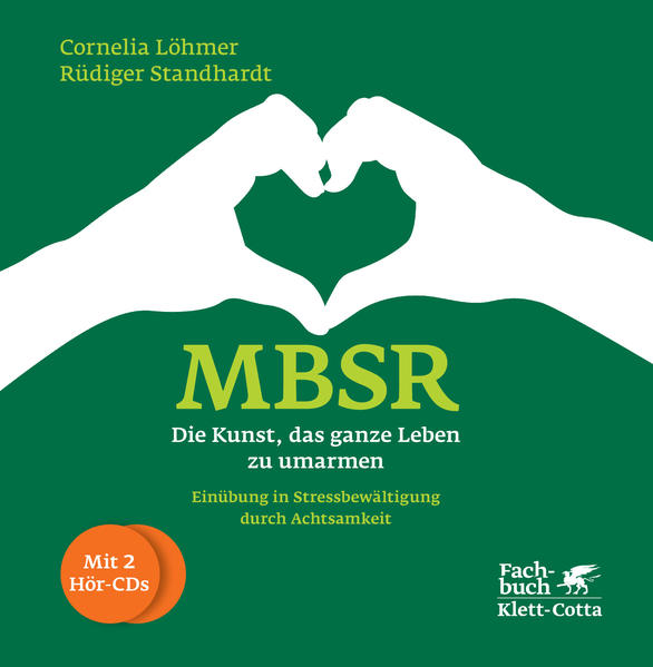 MBSR - Die Kunst das ganze Leben zu umarmen - Cornelia Löhmer/ Rüdiger Standhardt