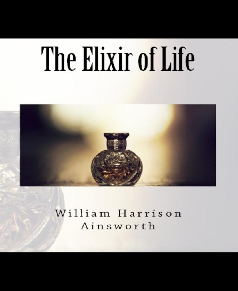 The Elixir of Life - William Harrison Ainsworth