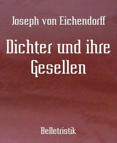 Dichter und ihre Gesellen - Joseph Von Eichendorff