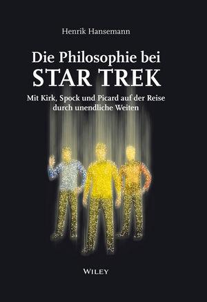 Die Philosophie bei Star Trek: Mit Kirk Spock und Picard auf der Reise durch un endliche Weiten - Henrik Hansemann