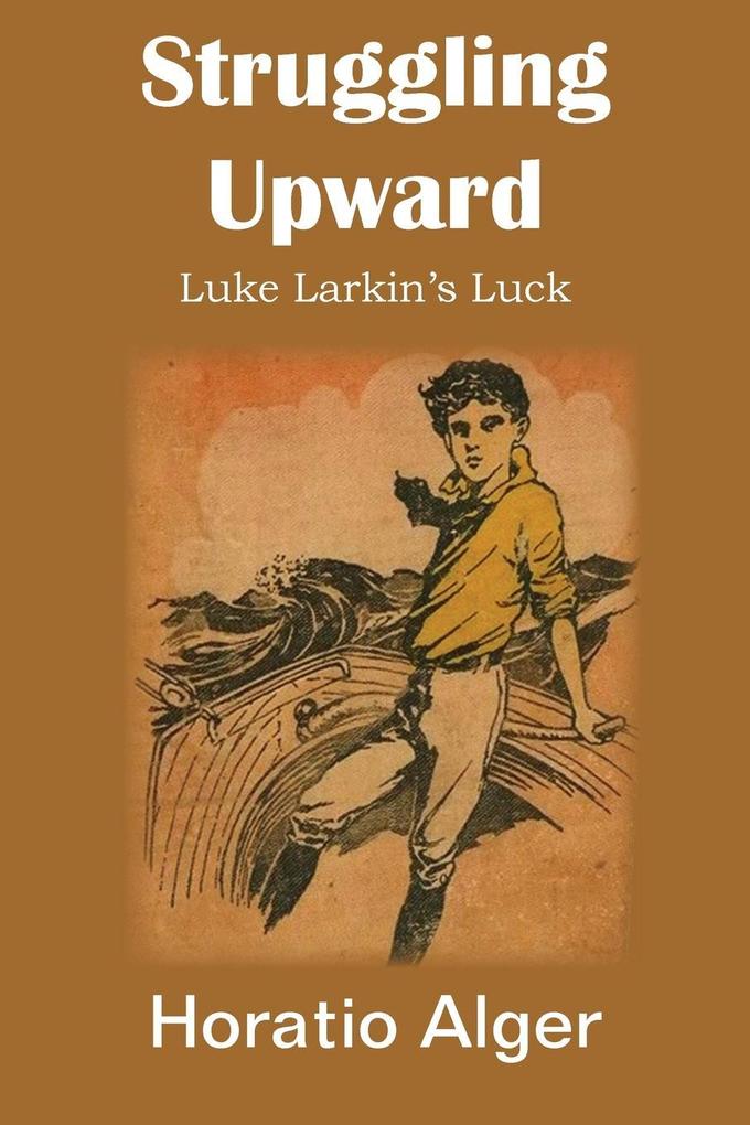 Struggling Upward, Luke Larkin´s Luck als Taschenbuch von Horatio Jr. Alger - Bottom of the Hill Publishing