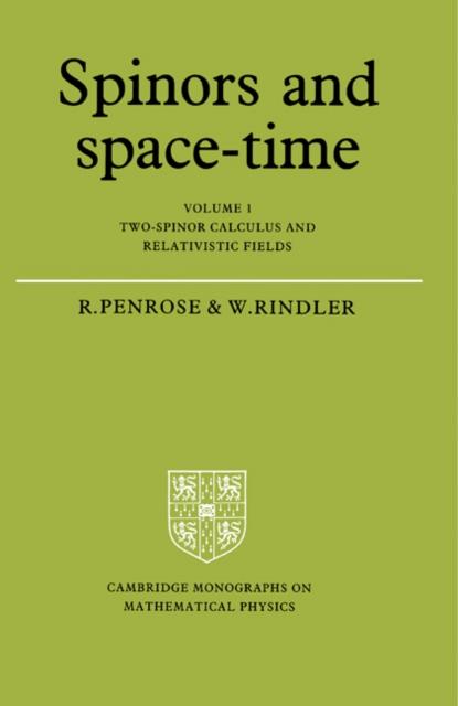 Spinors and Space-Time: Volume 1 Two-Spinor Calculus and Relativistic Fields - Roger Penrose