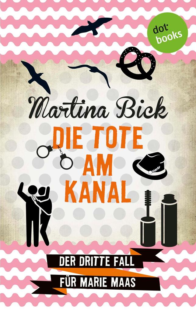 Die Tote am Kanal: Der dritte Fall für Marie Maas - Martina Bick