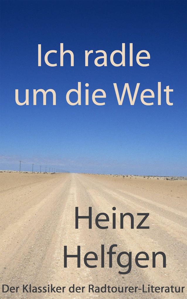 Ich radle um die Welt - Heinz Helfgen