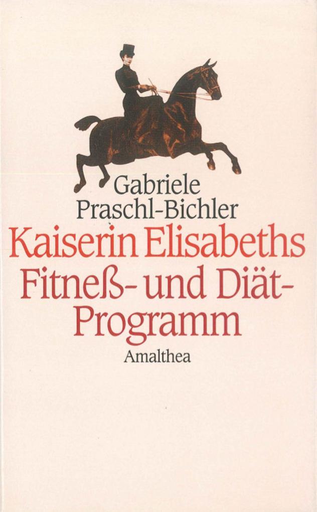 Kaiserin Elisabeths Fitness- und Diät-Programm - Gabriele Praschl-Bichler