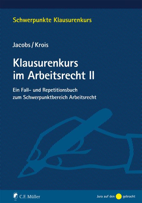 Klausurenkurs im Arbeitsrecht II - Matthias Jacobs/ Christopher Krois/ LL.B./ EMBA/ Christopher Krois