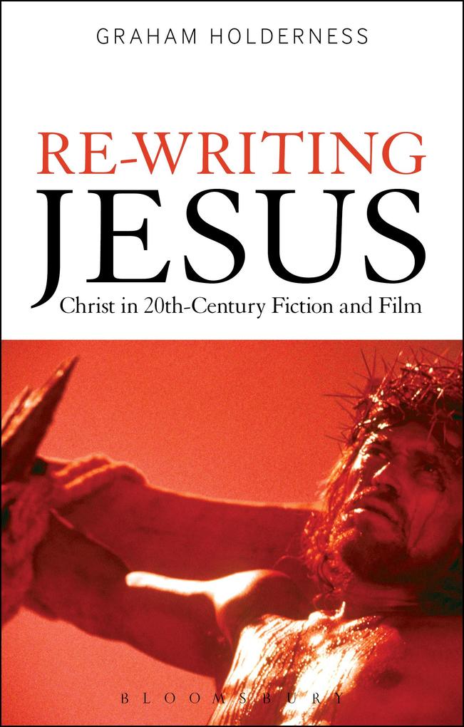 Re-Writing Jesus: Christ in 20th-Century Fiction and Film - Graham Holderness