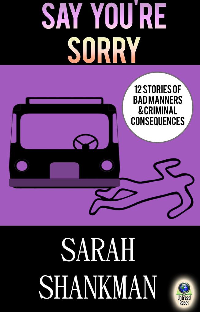 Say You're Sorry: 12 Stories of Bad Manners and Criminal Consequences - Sarah Shankman
