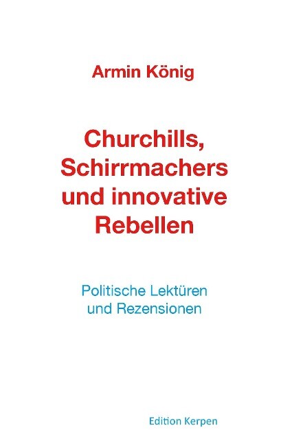 Churchills Schirrmachers und innovative Rebellen - Armin König