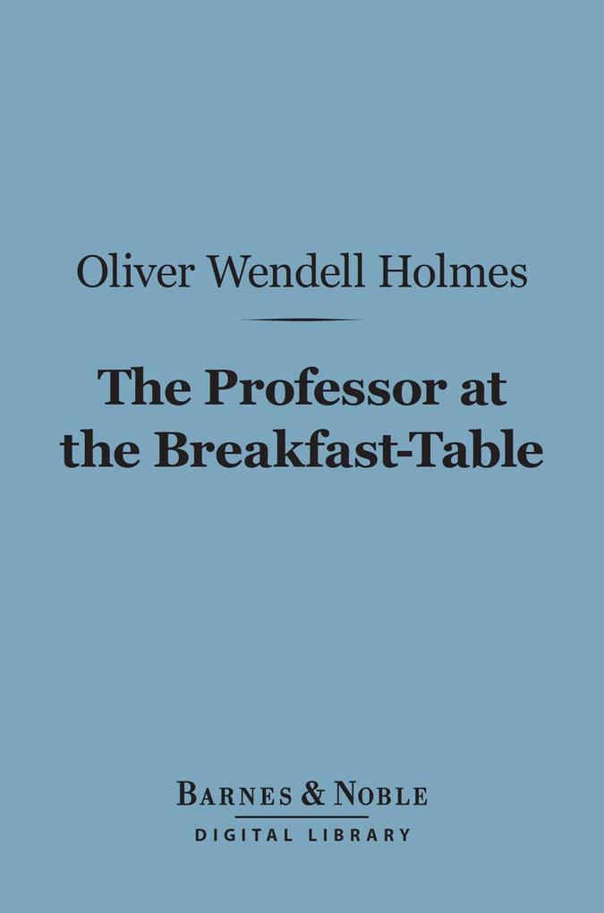 The Professor at the Breakfast-Table (Barnes & Noble Digital Library) - Oliver Wendell Holmes
