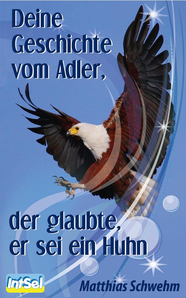 Deine Geschichte vom Adler der glaubte er sei ein Huhn - Matthias Schwehm