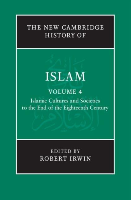 New Cambridge History of Islam: Volume 4 Islamic Cultures and Societies to the End of the Eighteenth Century