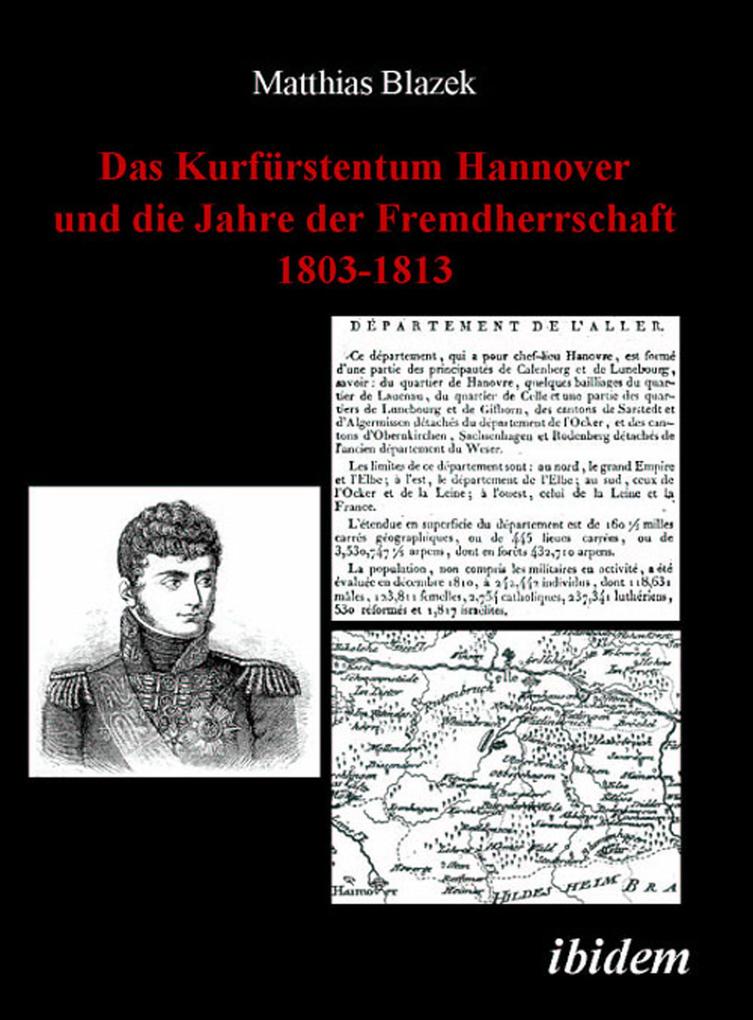 Das Kurfürstentum Hannover und die Jahre der Fremdherrschaft 1803-1813 - Matthias Blazek
