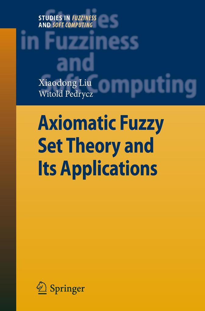 Axiomatic Fuzzy Set Theory and Its Applications - Xiaodong Liu/ Witold Pedrycz