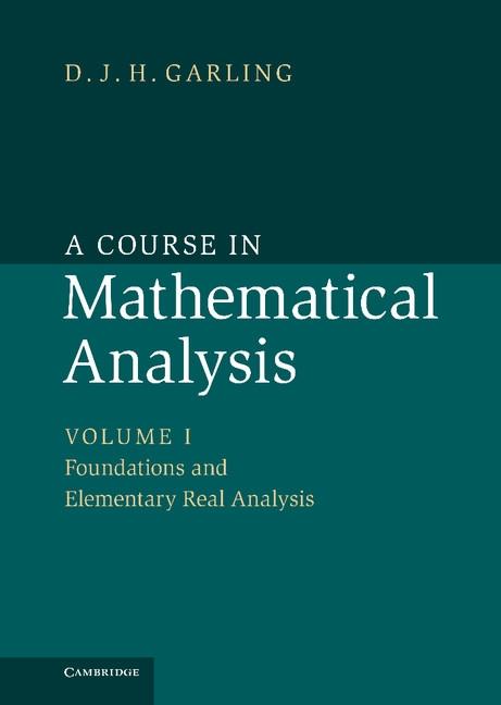 Course in Mathematical Analysis: Volume 1 Foundations and Elementary Real Analysis - D. J. H. Garling