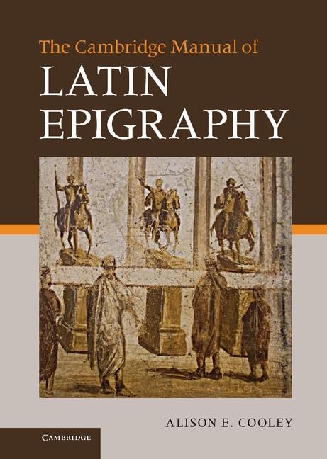 Cambridge Manual of Latin Epigraphy - Alison E. Cooley