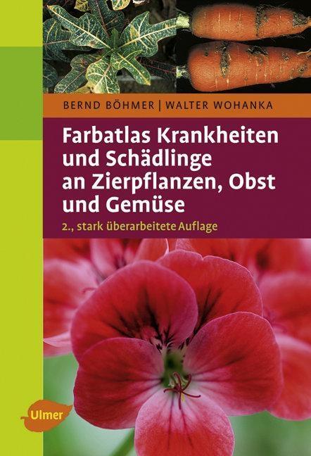 Farbatlas Krankheiten und Schädlinge an Zierpflanzen Obst und Gemüse - Bernd Böhmer/ Walter Wohanka