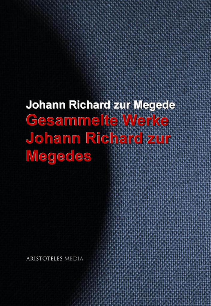 Gesammelte Werke Johann Richard zur Megedes - Johann Richard Zur Megede