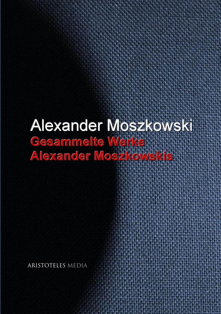 Gesammelte Werke Alexander Moszkowskis - Alexander Moszkowski