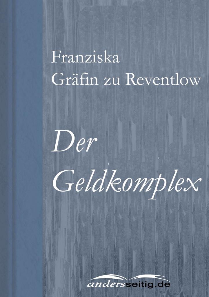 Der Geldkomplex - Franziska Gräfin zu Reventlow