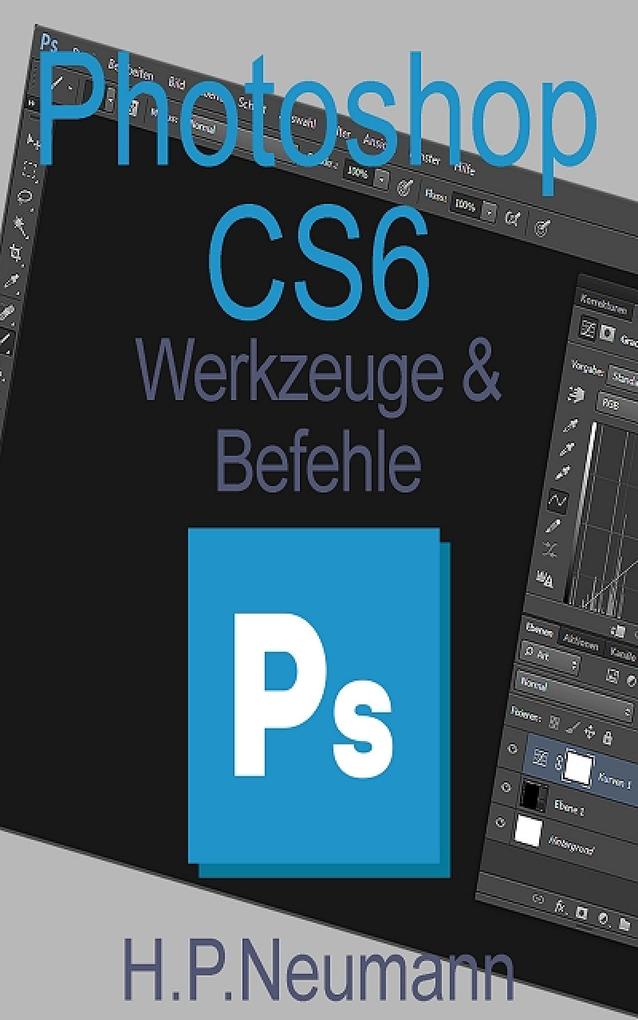 Photoshop CS 6 Werkzeuge und Befehle - H. Paul Neumann