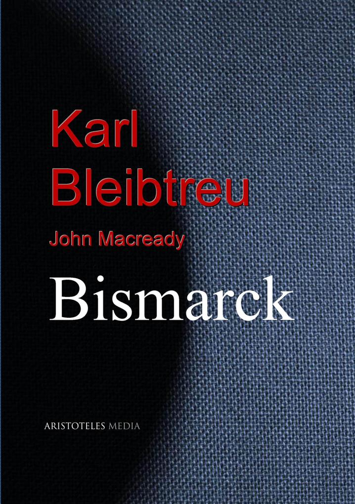 Karl Bleibtreu: Bismarck - John Macready/ Karl Bleibtreu