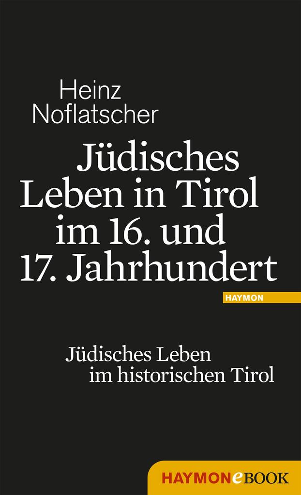 Jüdisches Leben in Tirol im 16. und 17. Jahrhundert - Heinz Noflatscher