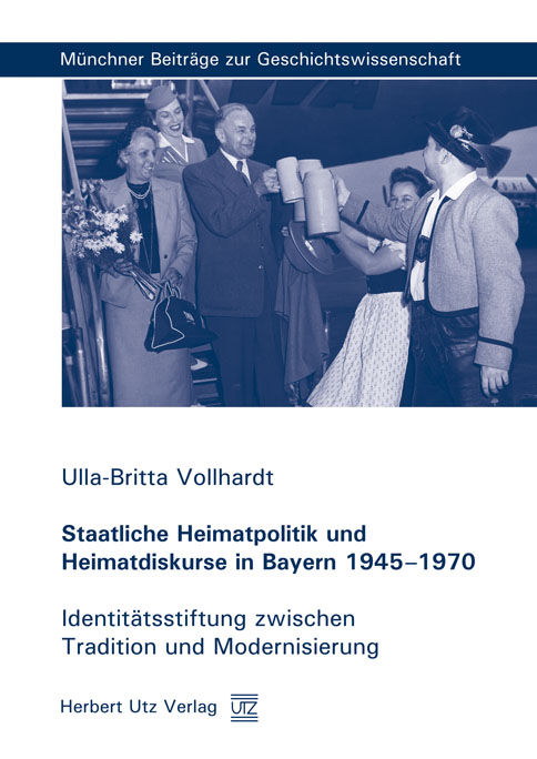 Staatliche Heimatpolitik und Heimatdiskurse in Bayern 1945-1970 - Ulla-Britta Vollhardt