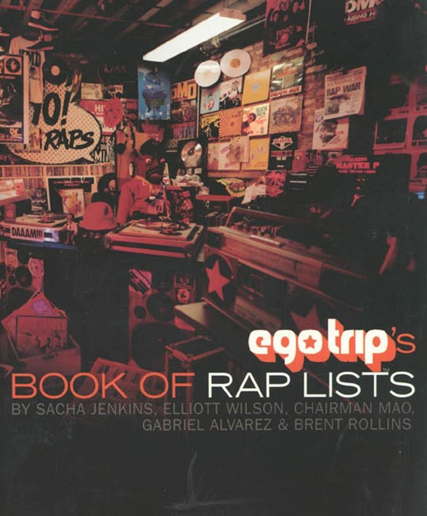 Ego Trip's Book of Rap Lists - Sacha Jenkins/ Elliott Wilson/ Jeff Mao/ Gabe Alvarez/ Brent Rollins