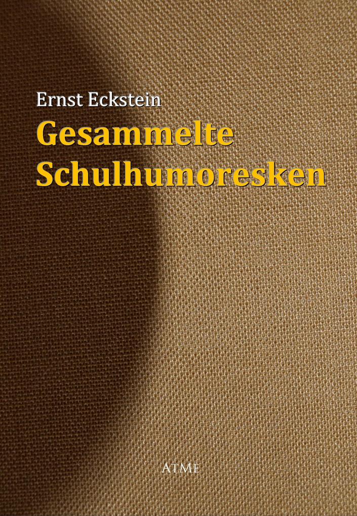 Gesammelte Schulhumoresken - Ernst Eckstein
