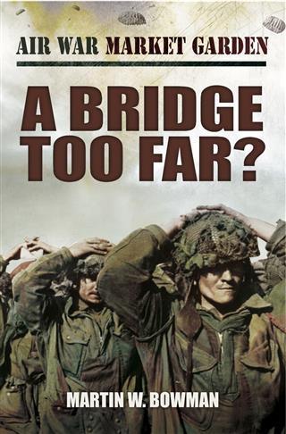 Bridge Too Far - Martin Bowman