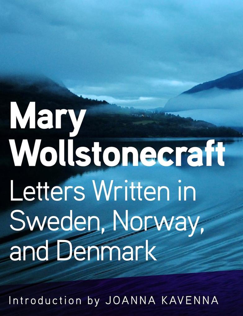 Letters Written in Sweden Norway and Denmark - Wollstonecraft Mary Wollstonecraft