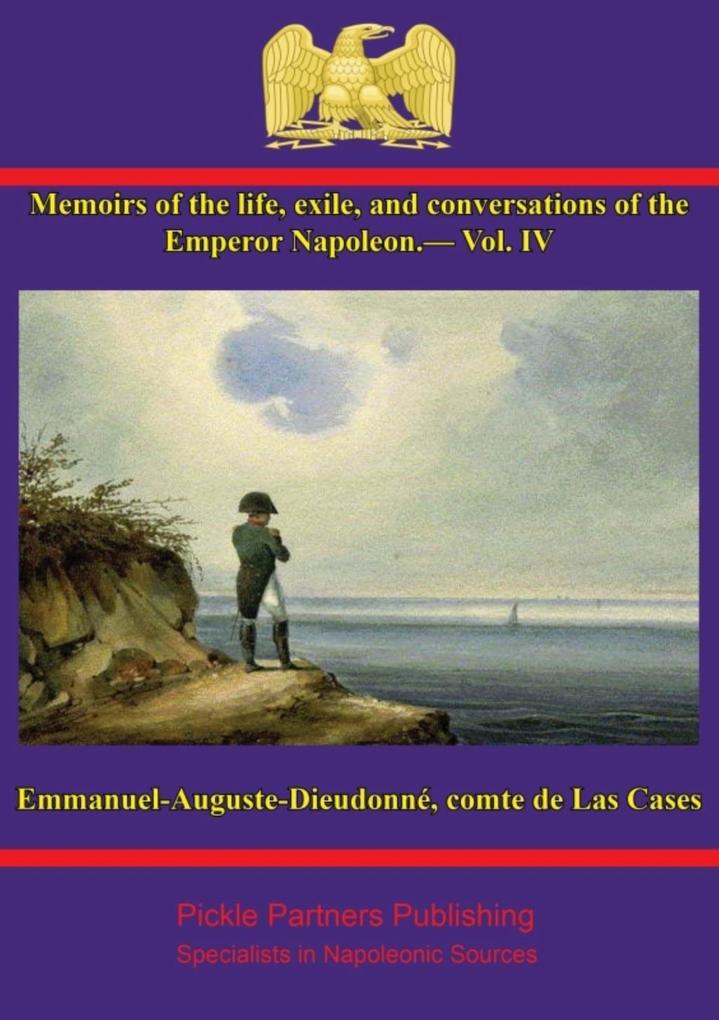 Memoirs of the life exile and conversations of the Emperor Napoleon by the Count de Las Cases - Vol. IV - Comte Emmanuel-Auguste-Dieudonne de Las Cases