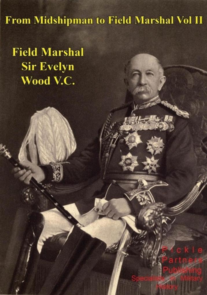 From Midshipman To Field Marshal - Vol. II - G. C. M. G. Field Marshal Evelyn Wood V. C. G. C. B.