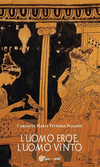 L´uomo eroe, l´uomo vinto als eBook von Carlotta Maria Vittoria Pasanisi - Youcanprint