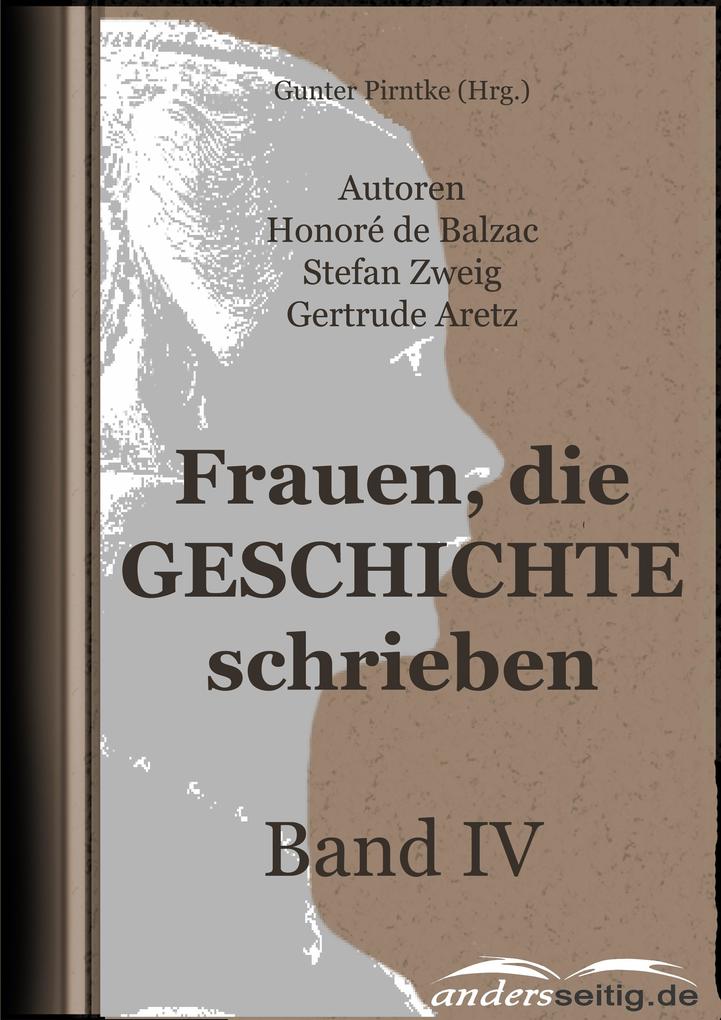Frauen die Geschichte schrieben - Band IV - Gertrude Aretz/ Stefan Zweig/ Honoré de Balzac