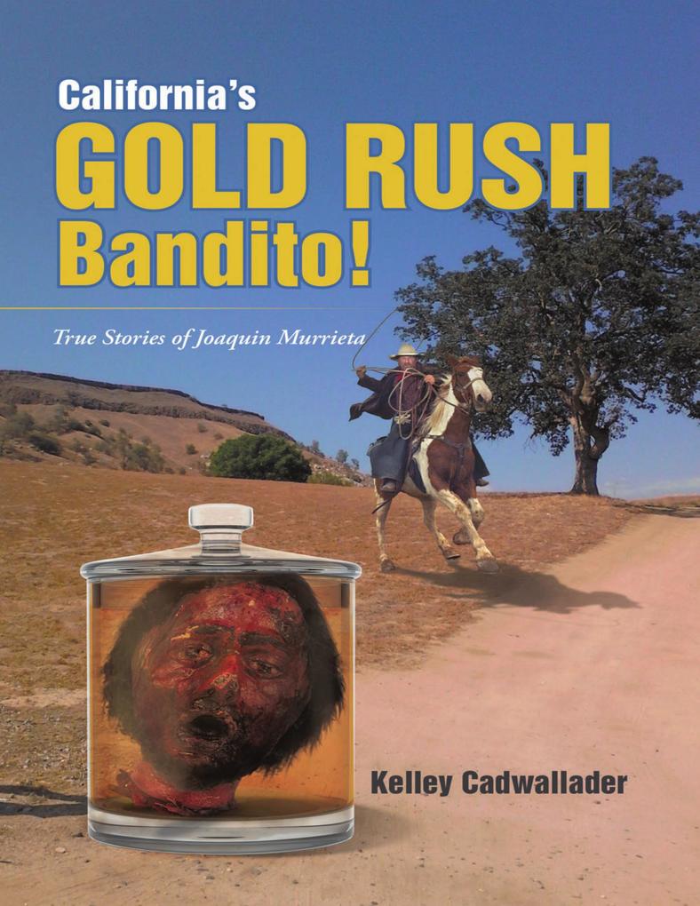 California's Gold Rush Bandito!: True Stories of Joaquin Murrieta