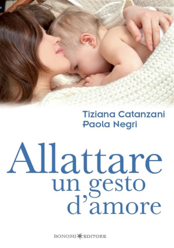 Allattare. Un gesto d'amore - Tiziana Catanzani/ Paola Negri