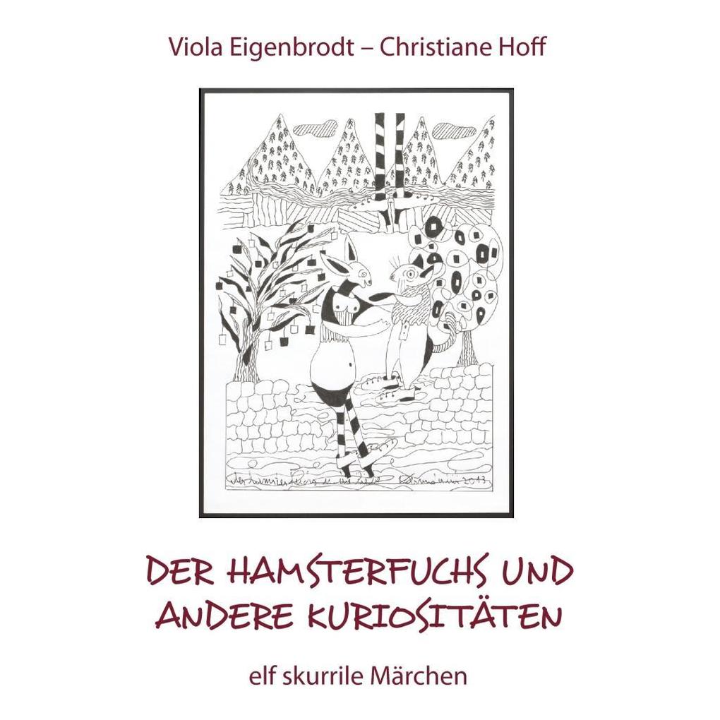 Der Hamsterfuchs und andere Kuriositäten - elf skurrile Märchen - Christiane Hoff/ Viola Eigenbrodt
