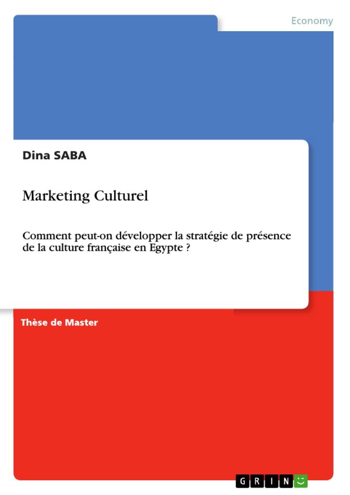 Marketing Culturel. Comment peut-on développer la stratégie de présence de la culture française en Egypte? - Dina Saba